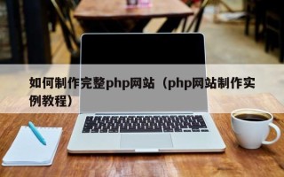 山西如何制作完整php网站（php网站制作实例教程）